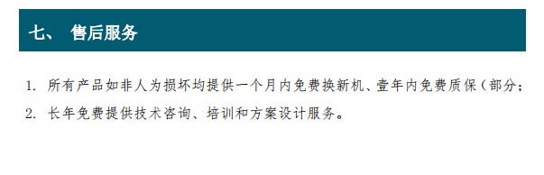 1. 所有產(chǎn)品如非人為損壞均提供一個(gè)月內(nèi)免費(fèi)換新機(jī)、壹年內(nèi)免費(fèi)質(zhì)保（部分； 2. 長(zhǎng)年免費(fèi)提供技術(shù)咨詢、培訓(xùn)和方案設(shè)計(jì)服務(wù)。