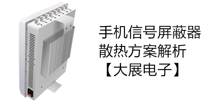 手機(jī)信號屏蔽器的散熱方案解析【大展電子】